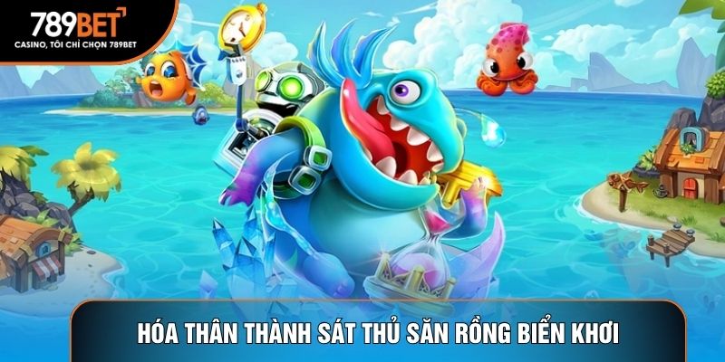 Hóa thân thành sát thủ săn rồng biển khơi