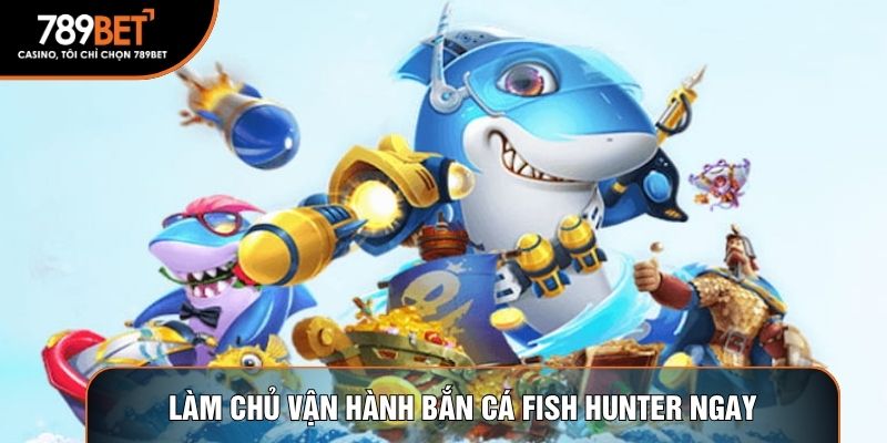 Làm chủ vận hành Bắn cá Fish Hunter ngay