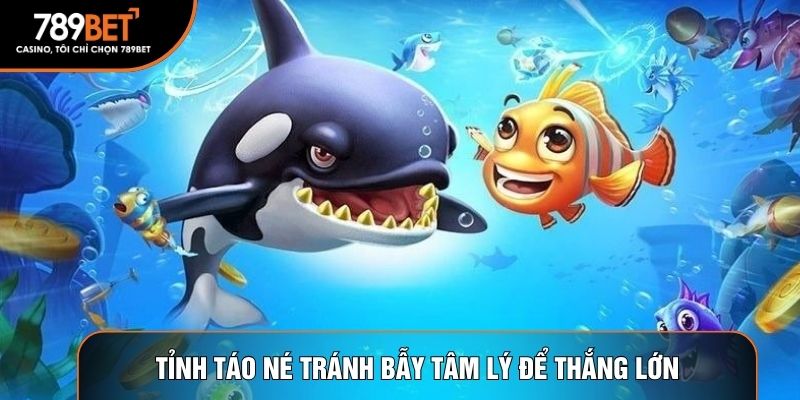 Tỉnh táo né tránh bẫy tâm lý để thắng lớn