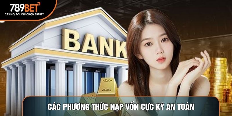 Các phương thức nạp vốn cực kỳ an toàn