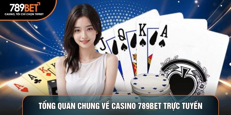 Tổng quan chung về casino 789BET trực tuyến