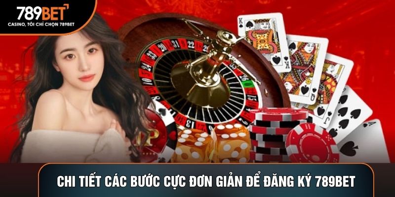 Chi tiết các bước cực đơn giản để đăng ký 789BET
