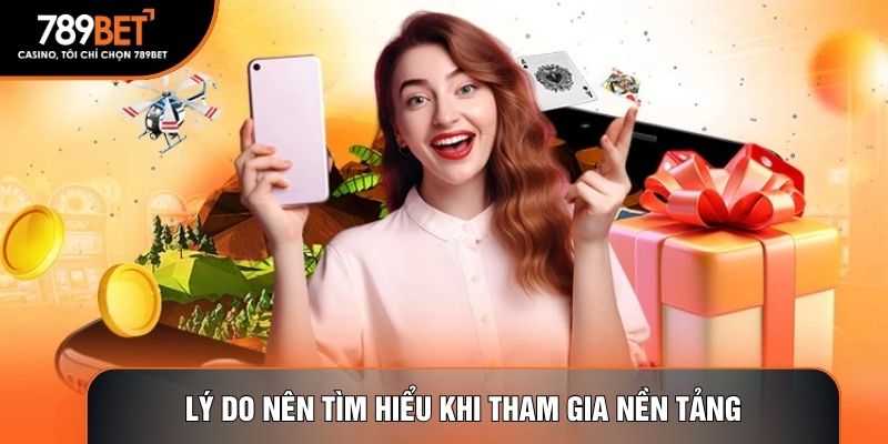 Lý do nên tìm hiểu khi tham gia nền tảng