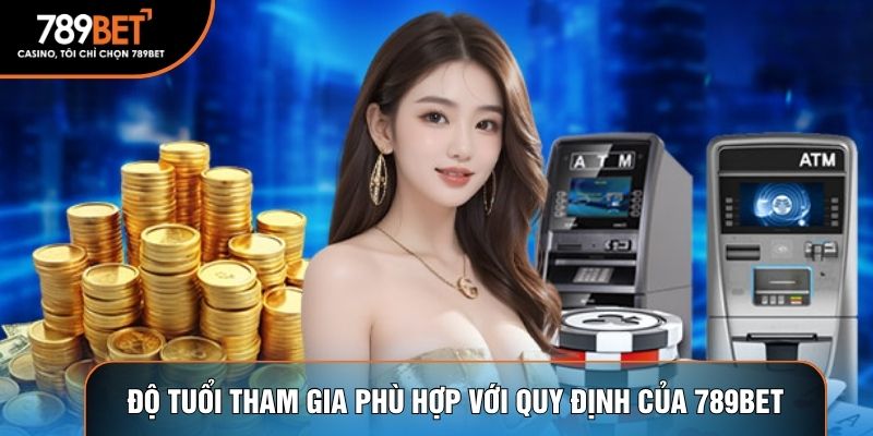 Độ tuổi tham gia phù hợp với quy định của 789BET
