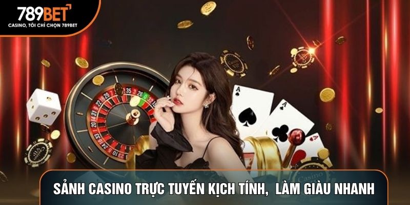 Sảnh casino trực tuyến kịch tính, làm giàu nhanh