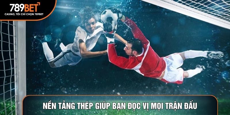 Nền tảng thép giúp bạn đọc vị mọi trận đấu