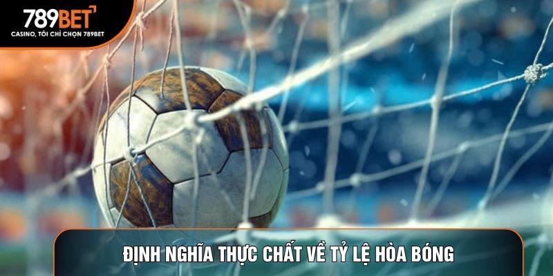 Định nghĩa thực chất về tỷ lệ hòa bóng