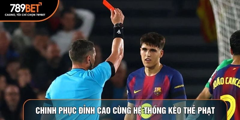 Chinh phục đỉnh cao cùng hệ thống kèo thẻ phạt