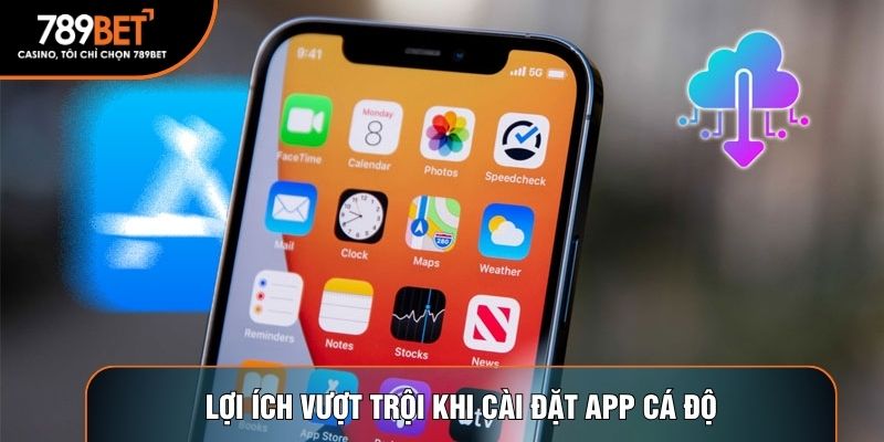 Lợi ích vượt trội khi cài đặt app cá độ