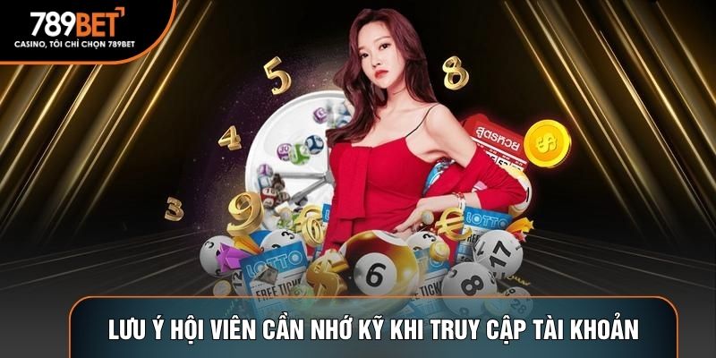 Lưu ý hội viên cần nhớ kỹ khi truy cập tài khoản