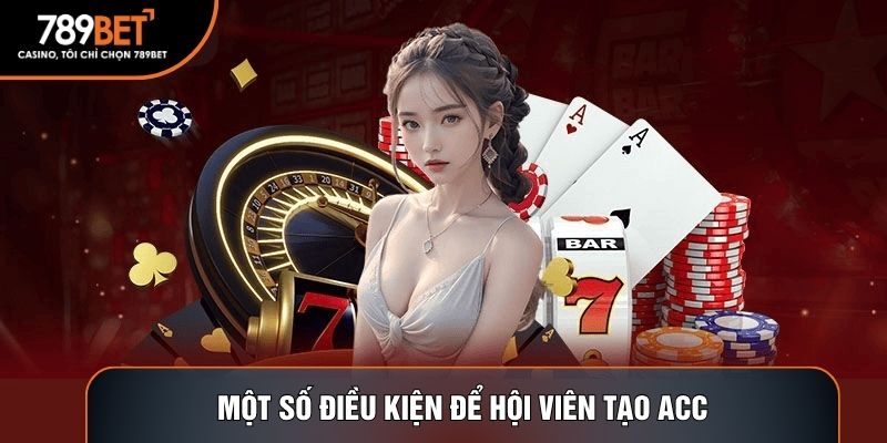 Một số điều kiện để hội viên tạo acc