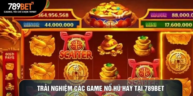 Trải nghiệm các game nổ hũ hay tại 789BET