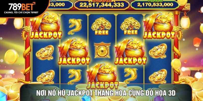 Nơi nổ hũ jackpot thăng hoa cùng đồ họa 3D
