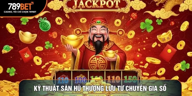 Kỹ thuật săn hũ thượng lưu từ chuyên gia số