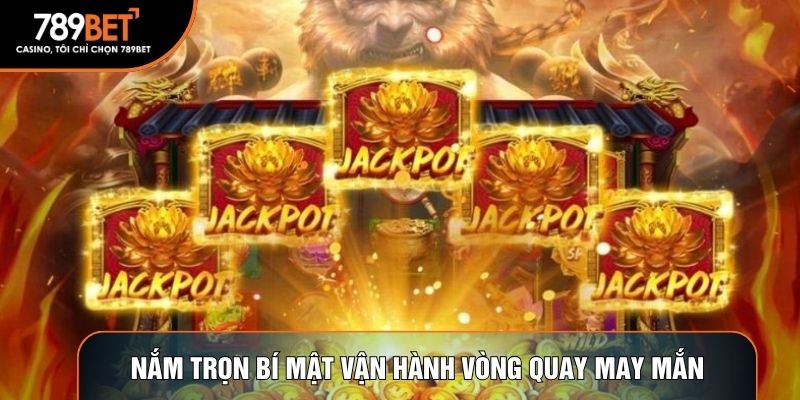 Nắm trọn bí mật vận hành vòng quay may mắn