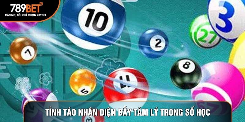 Tỉnh táo nhận diện bẫy tâm lý trong số học