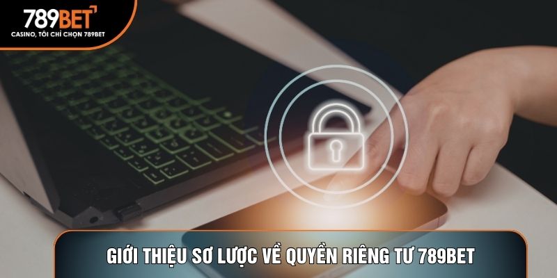 Giới thiệu sơ lược về Quyền riêng tư 789BET