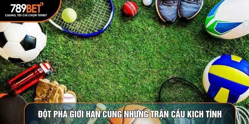 Đột phá giới hạn cùng những trận cầu kịch tính