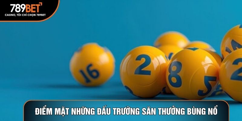 Điểm mặt những đấu trường săn thưởng bùng nổ